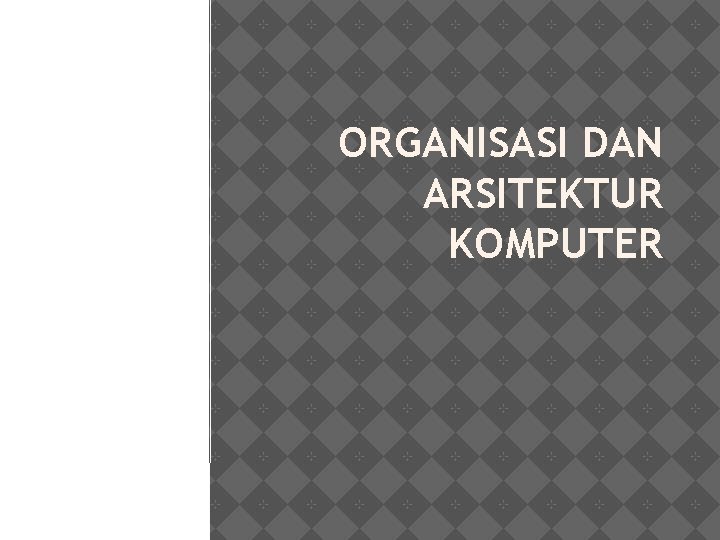 ORGANISASI DAN ARSITEKTUR KOMPUTER ORGANISASI DAN ARSITEKTUR KOMPUTER