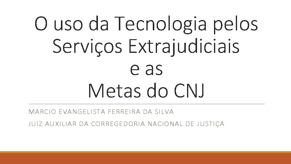 O uso da Tecnologia pelos Serviços Extrajudiciais e as Metas do CNJ MARCIO EVANGELISTA