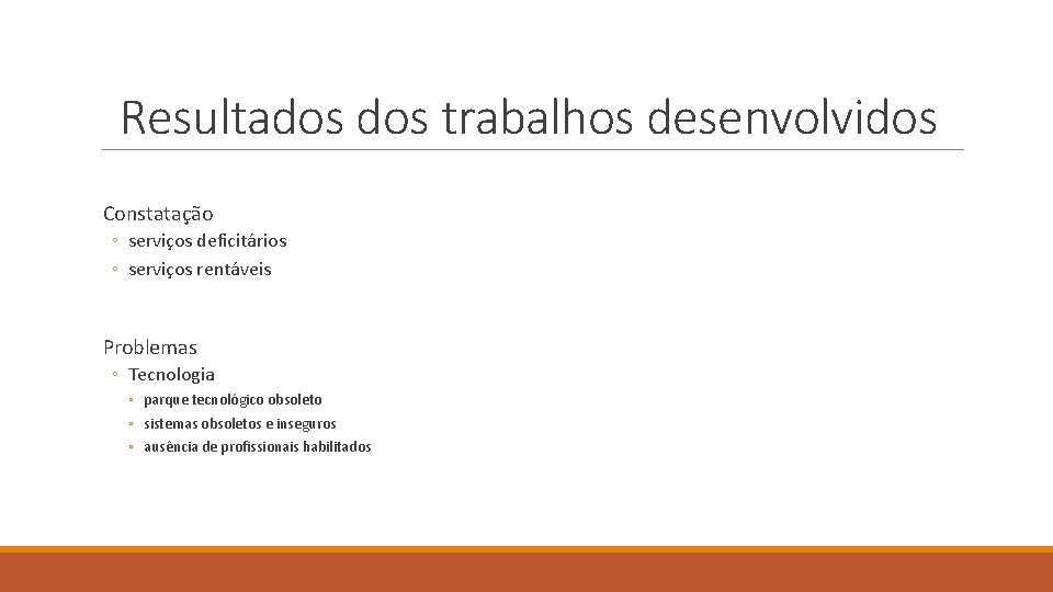 Resultados trabalhos desenvolvidos Constatação ◦ serviços deficitários ◦ serviços rentáveis Problemas ◦ Tecnologia ◦