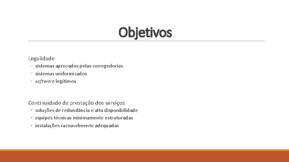 Objetivos Legalidade ◦ sistemas aprovados pelas corregedorias ◦ sistemas uniformizados ◦ software legítimos Continuidade