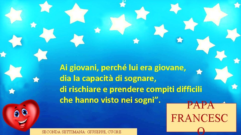 Ai giovani, perché lui era giovane, dia la capacità di sognare, di rischiare e