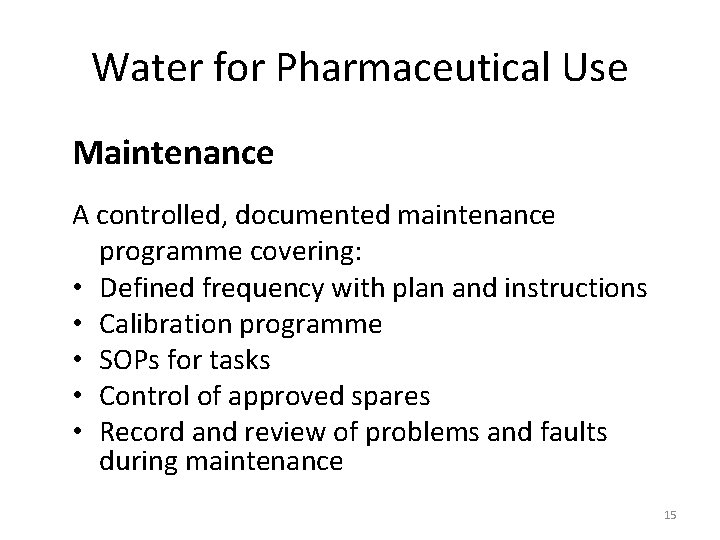 Water for Pharmaceutical Use Maintenance A controlled, documented maintenance programme covering: • Defined frequency