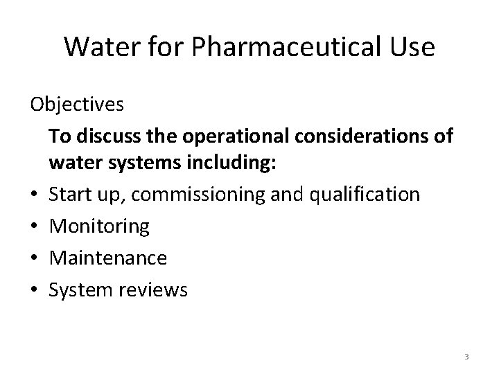 Water for Pharmaceutical Use Objectives To discuss the operational considerations of water systems including: