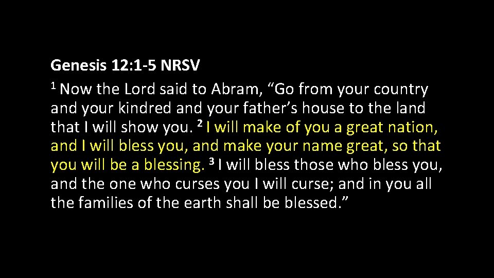Genesis 12: 1 -5 NRSV 1 Now the Lord said to Abram, “Go from