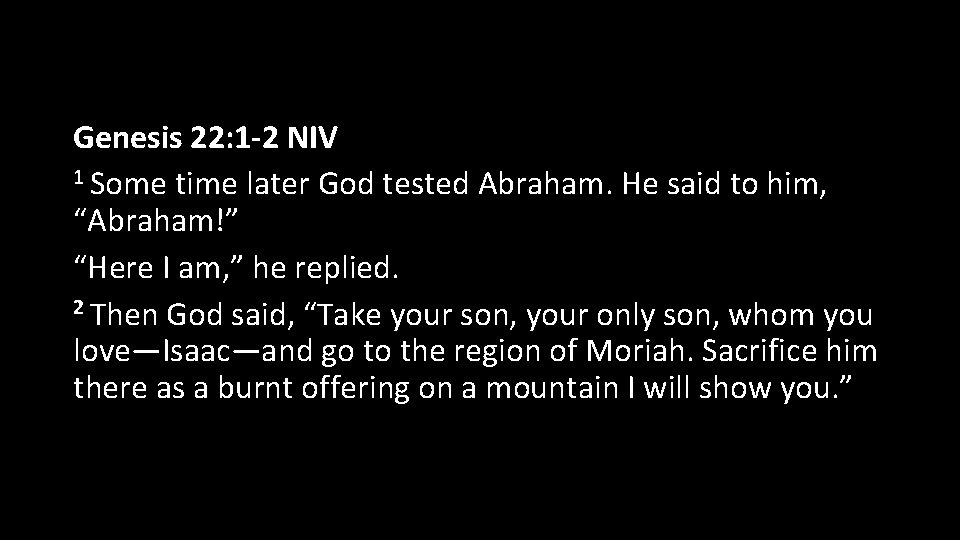 Genesis 22: 1 -2 NIV 1 Some time later God tested Abraham. He said