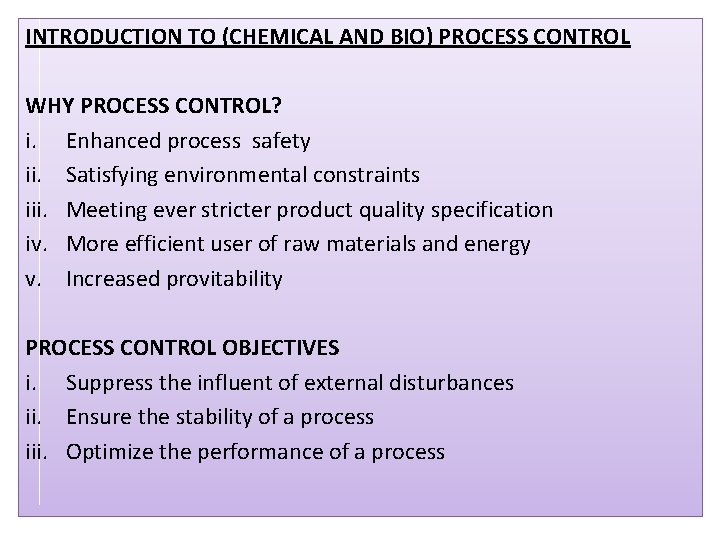 INTRODUCTION TO (CHEMICAL AND BIO) PROCESS CONTROL WHY PROCESS CONTROL? i. Enhanced process safety INTRODUCTION TO (CHEMICAL AND BIO) PROCESS CONTROL WHY PROCESS CONTROL? i. Enhanced process safety