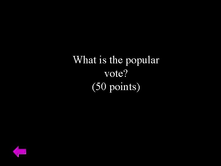What is the popular vote? (50 points) 