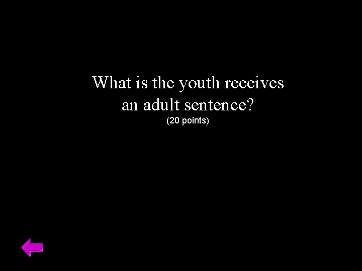 What is the youth receives an adult sentence? (20 points) 