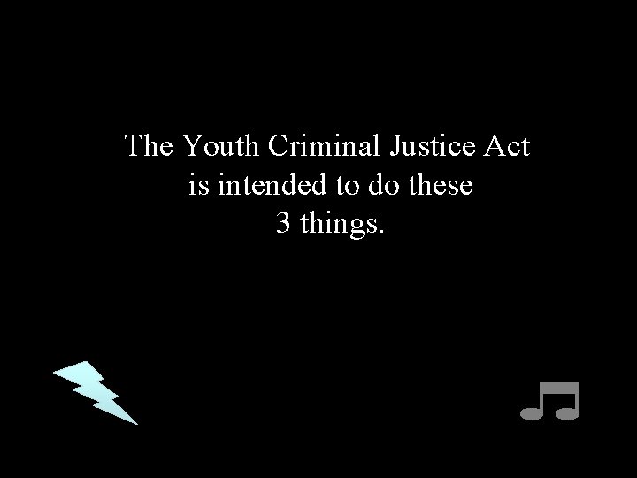 The Youth Criminal Justice Act is intended to do these 3 things. 