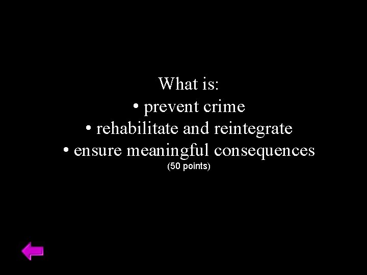 What is: • prevent crime • rehabilitate and reintegrate • ensure meaningful consequences (50