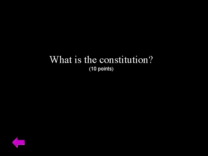 What is the constitution? (10 points) 