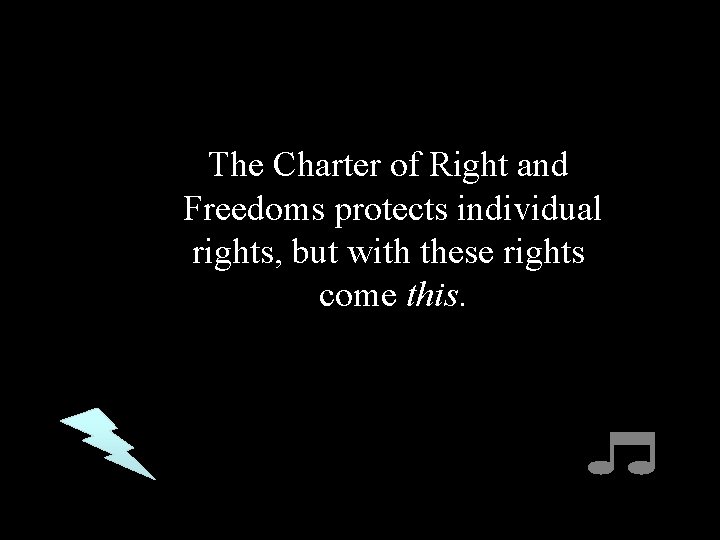 The Charter of Right and Freedoms protects individual rights, but with these rights come