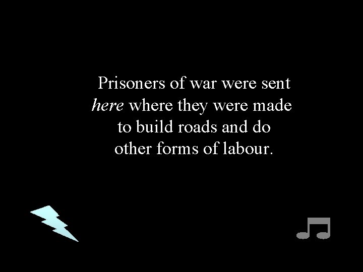 Prisoners of war were sent here where they were made to build roads and