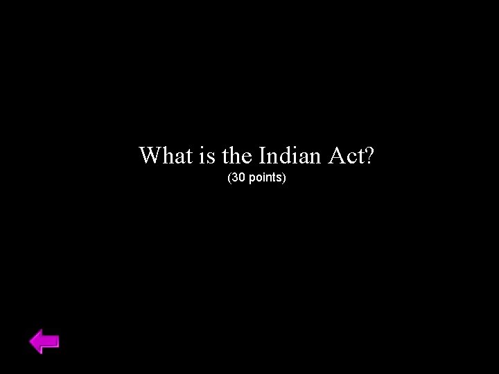 What is the Indian Act? (30 points) 