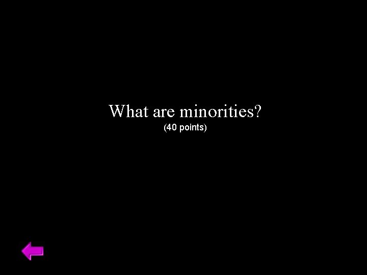What are minorities? (40 points) 