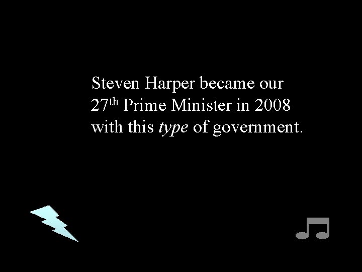 Steven Harper became our 27 th Prime Minister in 2008 with this type of