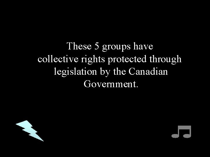 These 5 groups have collective rights protected through legislation by the Canadian Government. 