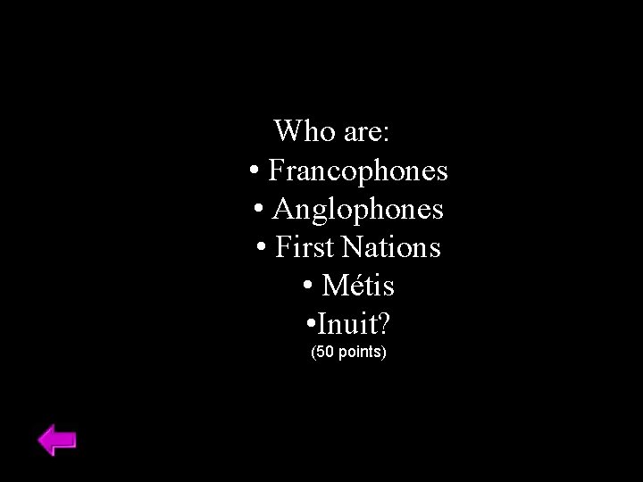 Who are: • Francophones • Anglophones • First Nations • Métis • Inuit? (50