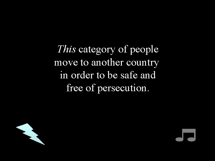 This category of people move to another country in order to be safe and This category of people move to another country in order to be safe and