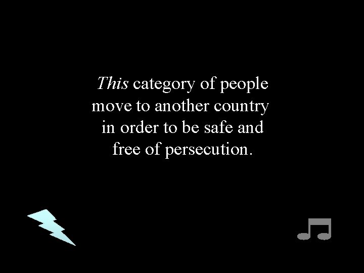 This category of people move to another country in order to be safe and