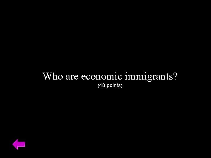 Who are economic immigrants? (40 points) 