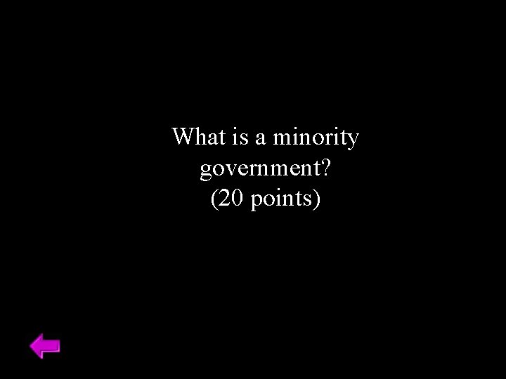 What is a minority government? (20 points) 