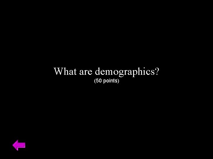 What are demographics? (50 points) 