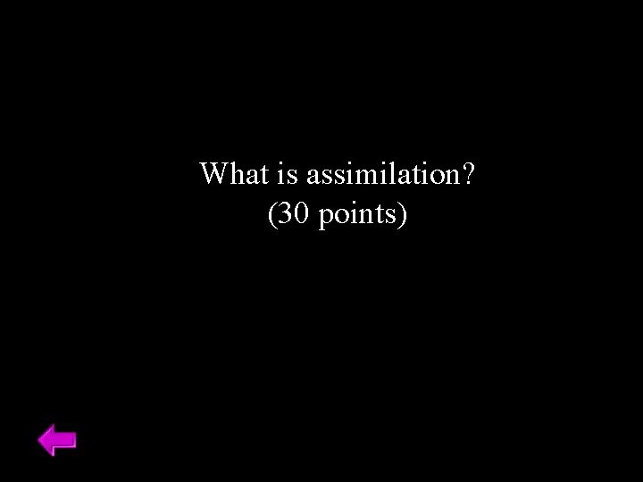 What is assimilation? (30 points) 