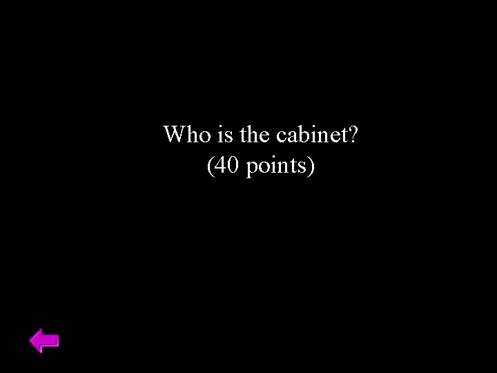 Who is the cabinet? (40 points) 