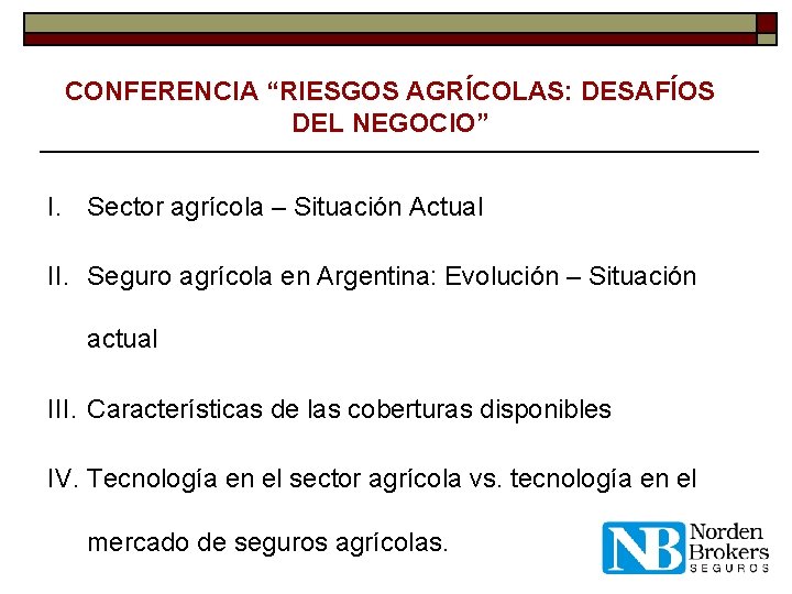 CONFERENCIA “RIESGOS AGRÍCOLAS: DESAFÍOS DEL NEGOCIO” I. Sector agrícola – Situación Actual II. Seguro
