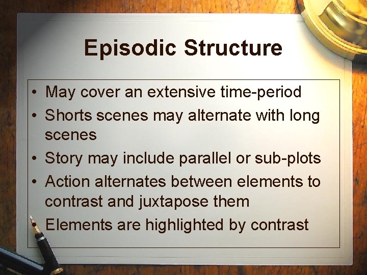 Episodic Structure • May cover an extensive time-period • Shorts scenes may alternate with Episodic Structure • May cover an extensive time-period • Shorts scenes may alternate with