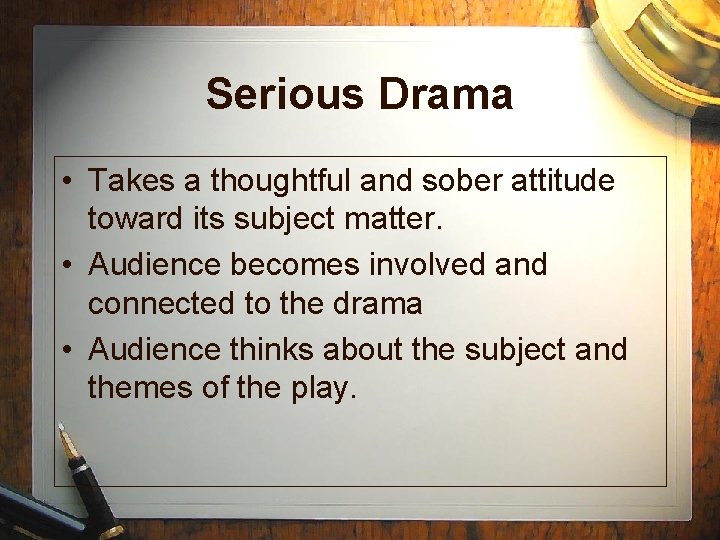 Serious Drama • Takes a thoughtful and sober attitude toward its subject matter. • Serious Drama • Takes a thoughtful and sober attitude toward its subject matter. •