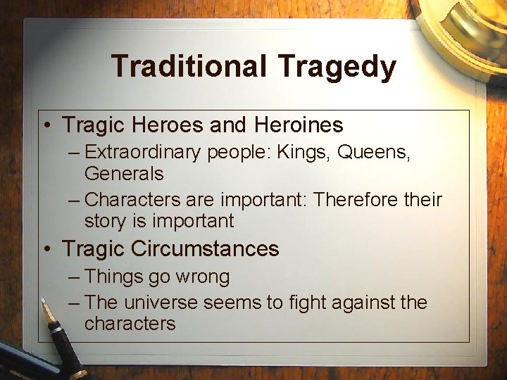 Traditional Tragedy • Tragic Heroes and Heroines – Extraordinary people: Kings, Queens, Generals – Traditional Tragedy • Tragic Heroes and Heroines – Extraordinary people: Kings, Queens, Generals –