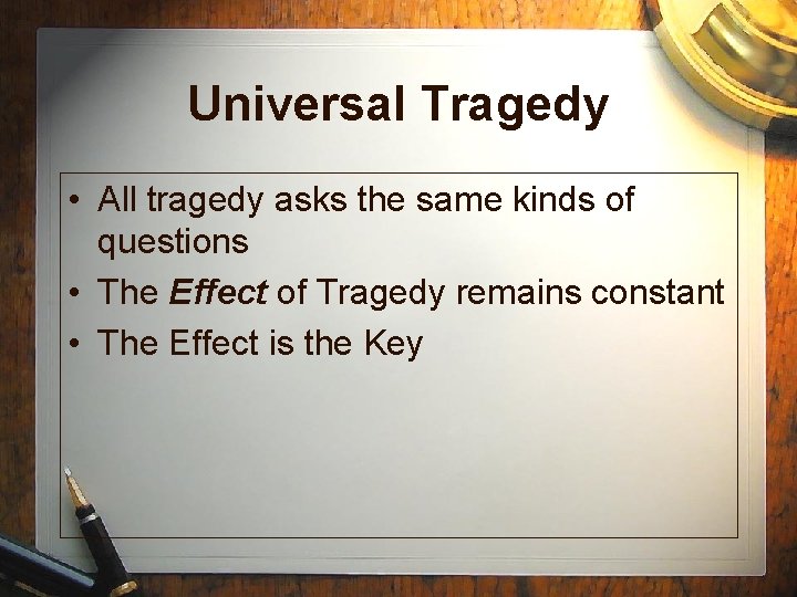 Universal Tragedy • All tragedy asks the same kinds of questions • The Effect Universal Tragedy • All tragedy asks the same kinds of questions • The Effect