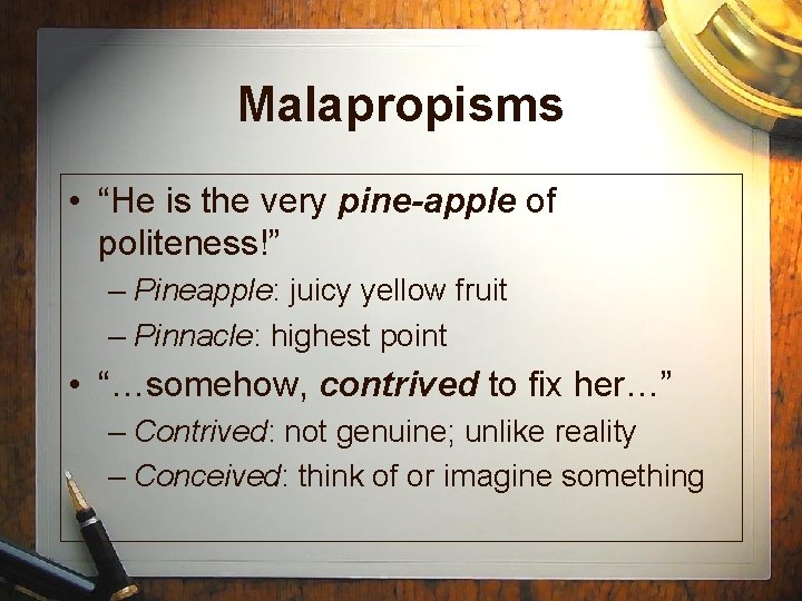 Malapropisms • “He is the very pine-apple of politeness!” – Pineapple: juicy yellow fruit Malapropisms • “He is the very pine-apple of politeness!” – Pineapple: juicy yellow fruit
