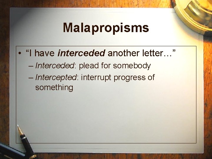 Malapropisms • “I have interceded another letter…” – Interceded: plead for somebody – Intercepted: Malapropisms • “I have interceded another letter…” – Interceded: plead for somebody – Intercepted: