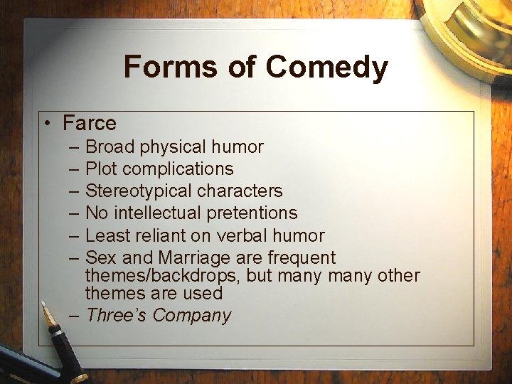 Forms of Comedy • Farce – Broad physical humor – Plot complications – Stereotypical Forms of Comedy • Farce – Broad physical humor – Plot complications – Stereotypical