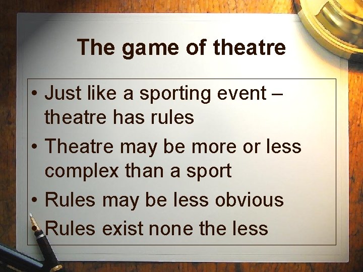 The game of theatre • Just like a sporting event – theatre has rules The game of theatre • Just like a sporting event – theatre has rules