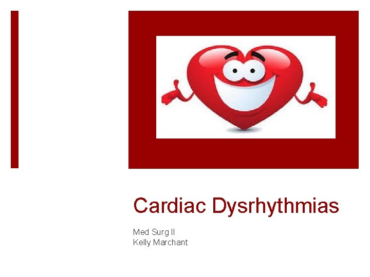 Cardiac Dysrhythmias Med Surg II Kelly Marchant 