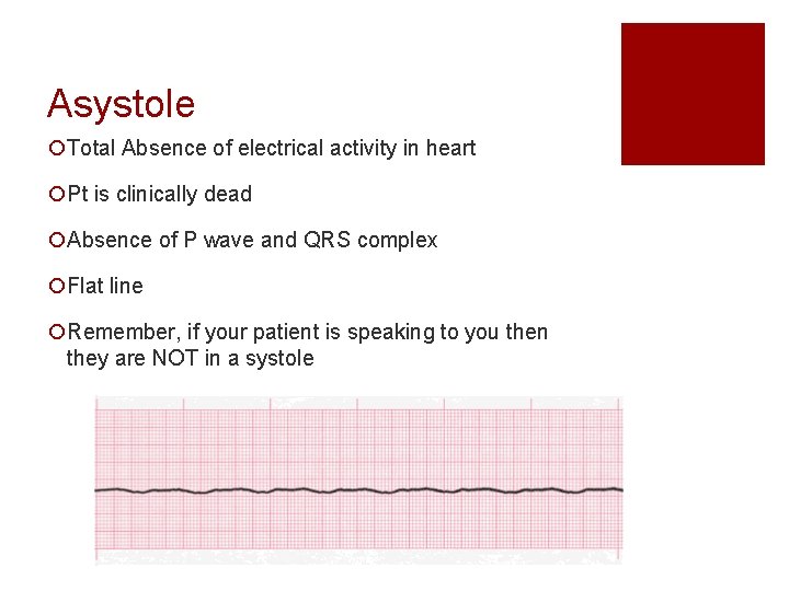 Asystole ¡Total Absence of electrical activity in heart ¡Pt is clinically dead ¡Absence of