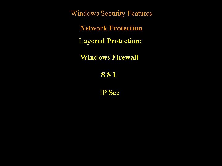 Windows Security Features Network Protection Layered Protection: Windows Firewall SSL IP Sec 