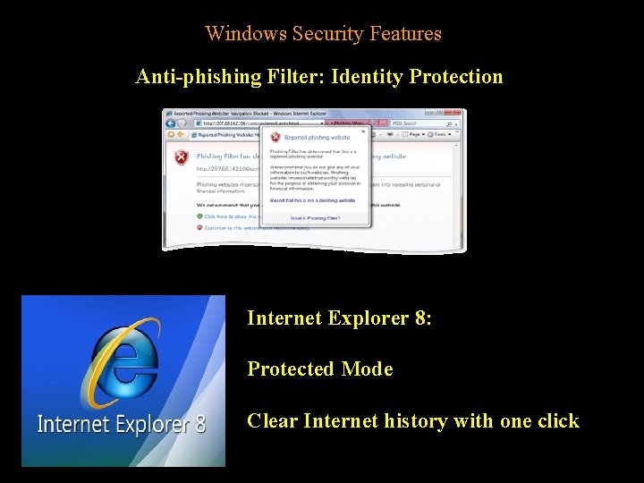Windows Security Features Anti-phishing Filter: Identity Protection Internet Explorer 8: Protected Mode Clear Internet