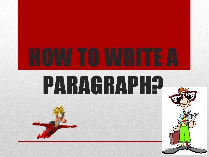 HOW TO WRITE A PARAGRAPH? 