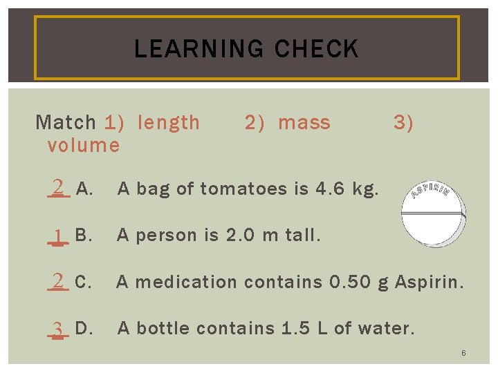 LEARNING CHECK Match 1) length volume 2) mass 3) _2 A. A bag of