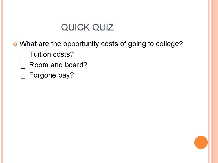 QUICK QUIZ What are the opportunity costs of going to college? _ Tuition costs?
