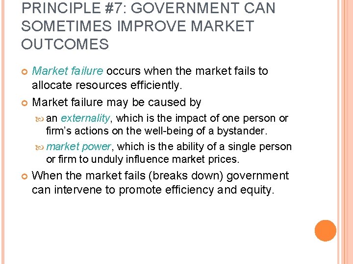 PRINCIPLE #7: GOVERNMENT CAN SOMETIMES IMPROVE MARKET OUTCOMES Market failure occurs when the market