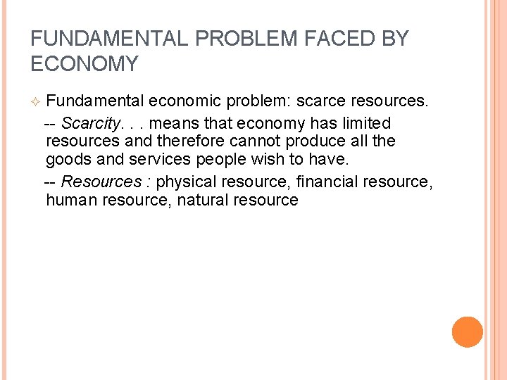 FUNDAMENTAL PROBLEM FACED BY ECONOMY Fundamental economic problem: scarce resources. -- Scarcity. . .
