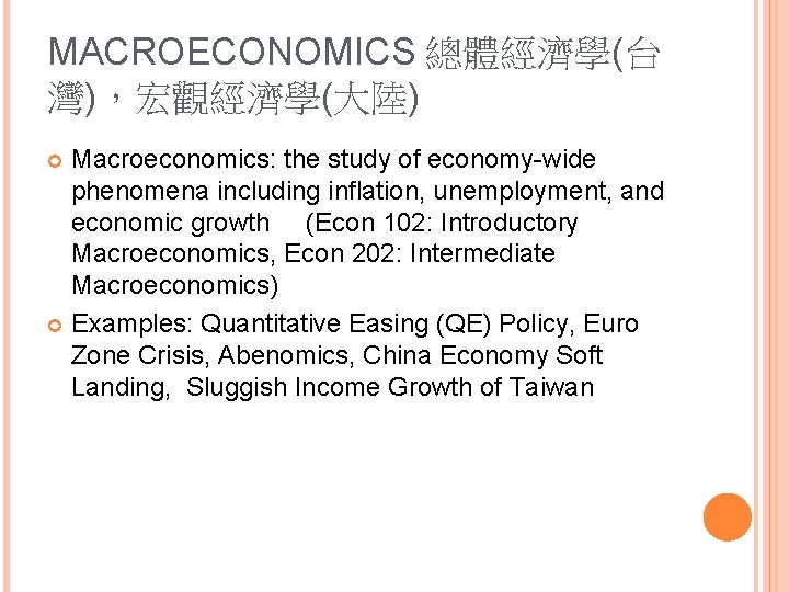 MACROECONOMICS 總體經濟學(台 灣)，宏觀經濟學(大陸) Macroeconomics: the study of economy-wide phenomena including inflation, unemployment, and economic