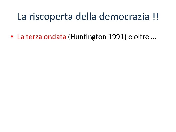 La riscoperta della democrazia !! • La terza ondata (Huntington 1991) e oltre …