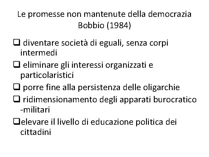 Le promesse non mantenute della democrazia Bobbio (1984) q diventare società di eguali, senza